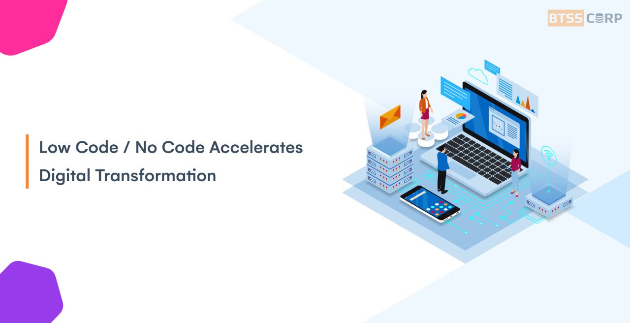 Low Code / No Code Accelerates Digital Transformation - BTSS CORP